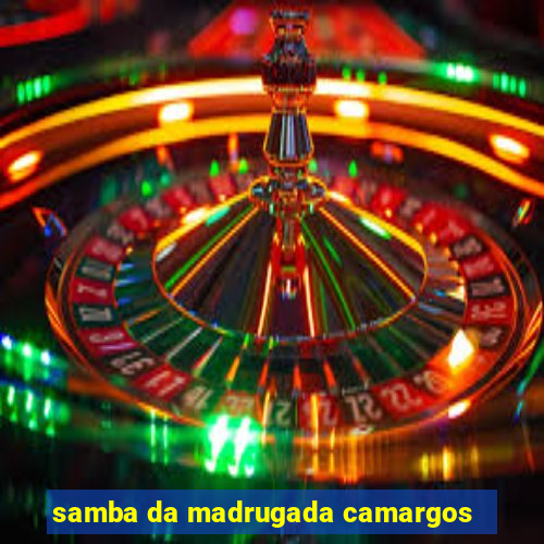 samba da madrugada camargos